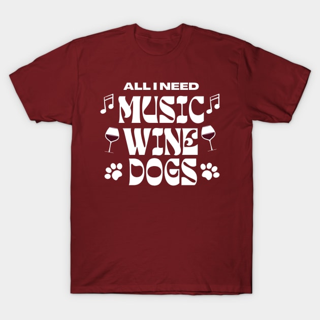 All I Need Music Wine Dogs T-Shirt by Klssaginaw